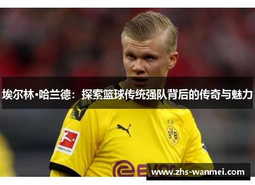 埃尔林·哈兰德：探索篮球传统强队背后的传奇与魅力